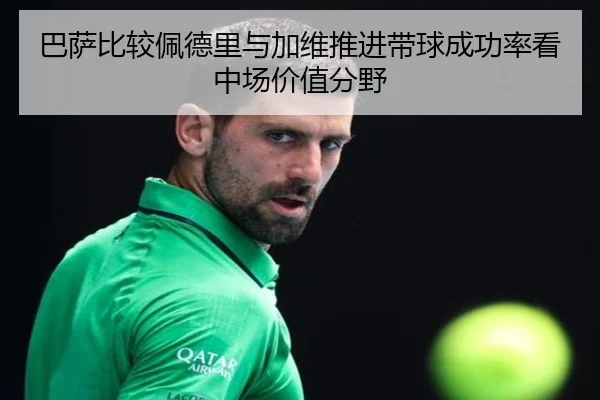 巴萨比较佩德里与加维推进带球成功率看中场价值分野（kaiyun）